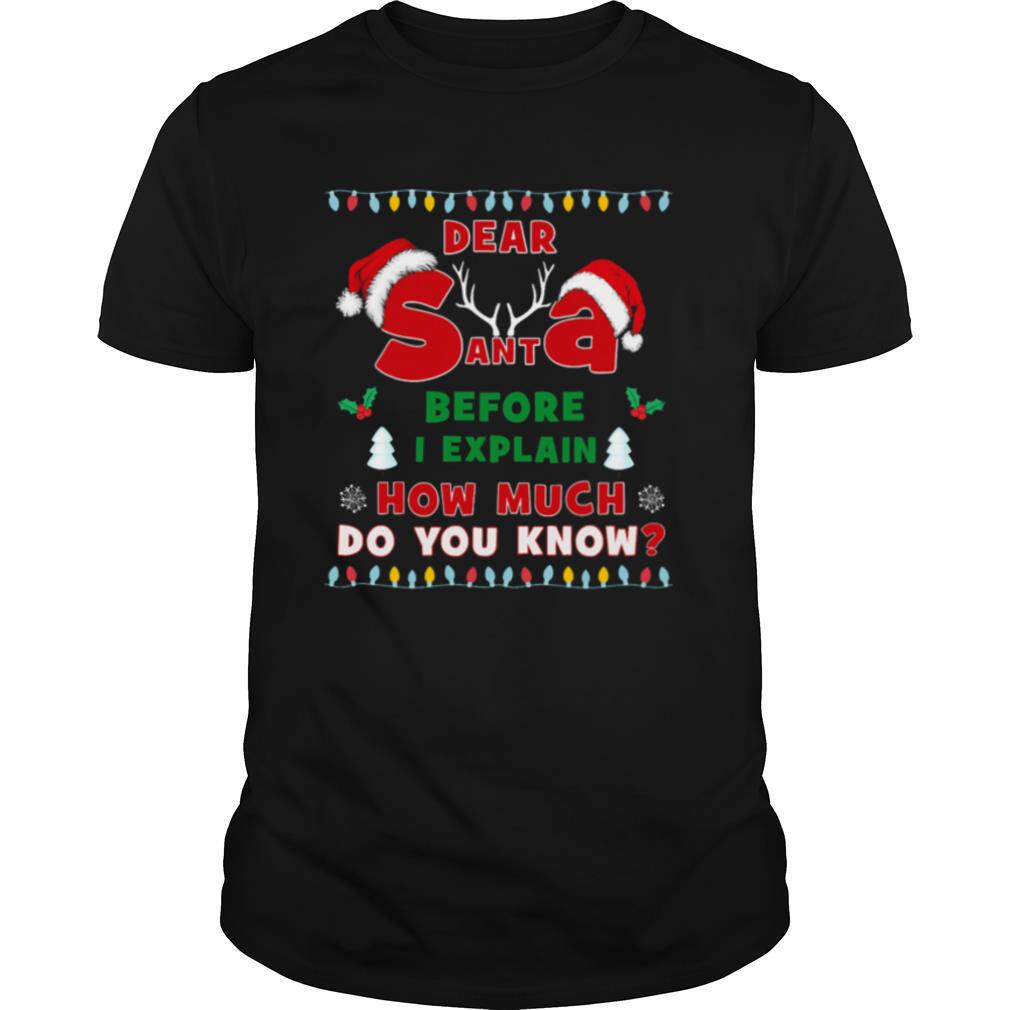 Dear Sant Abefore I Explain How Much Do You Know Christmas shirt