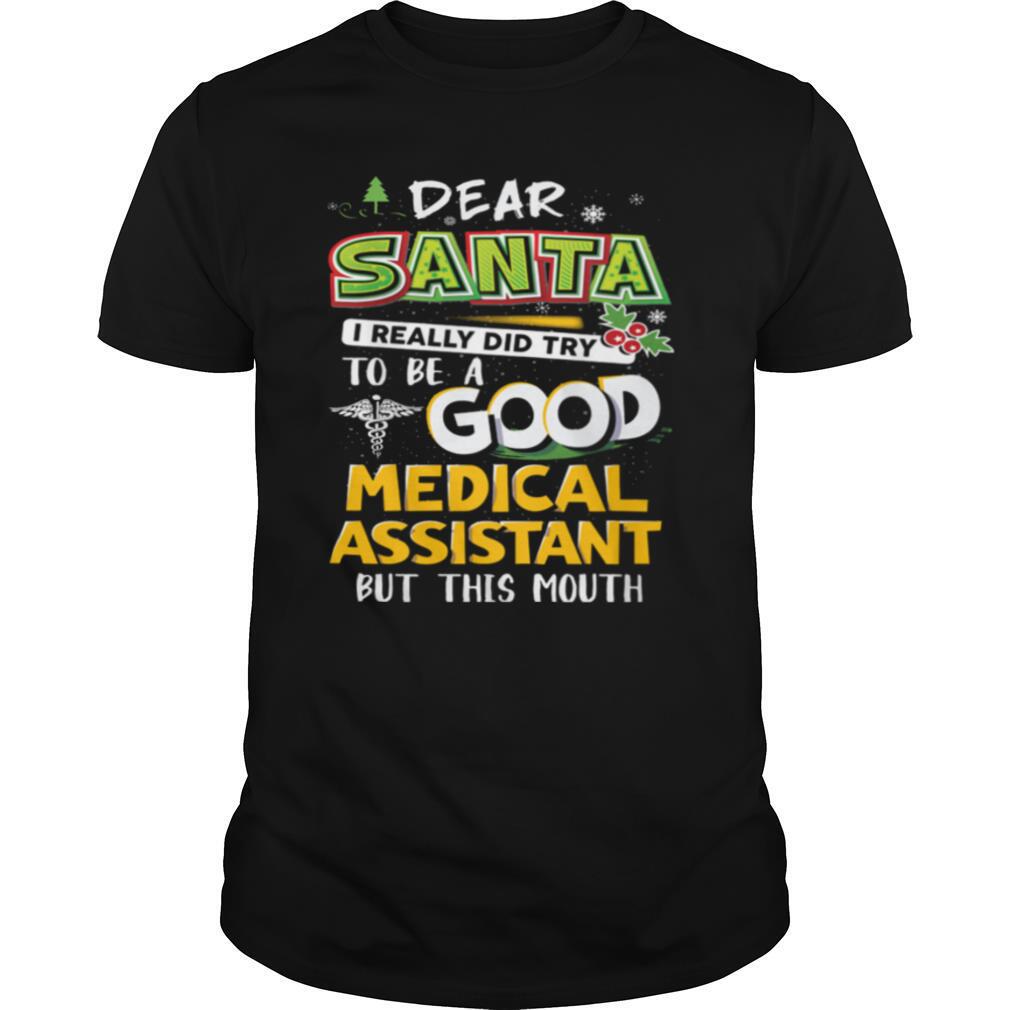 Dear Santa I Really Did Try To Be A Good Medical Assistant But This Mouth shirt
