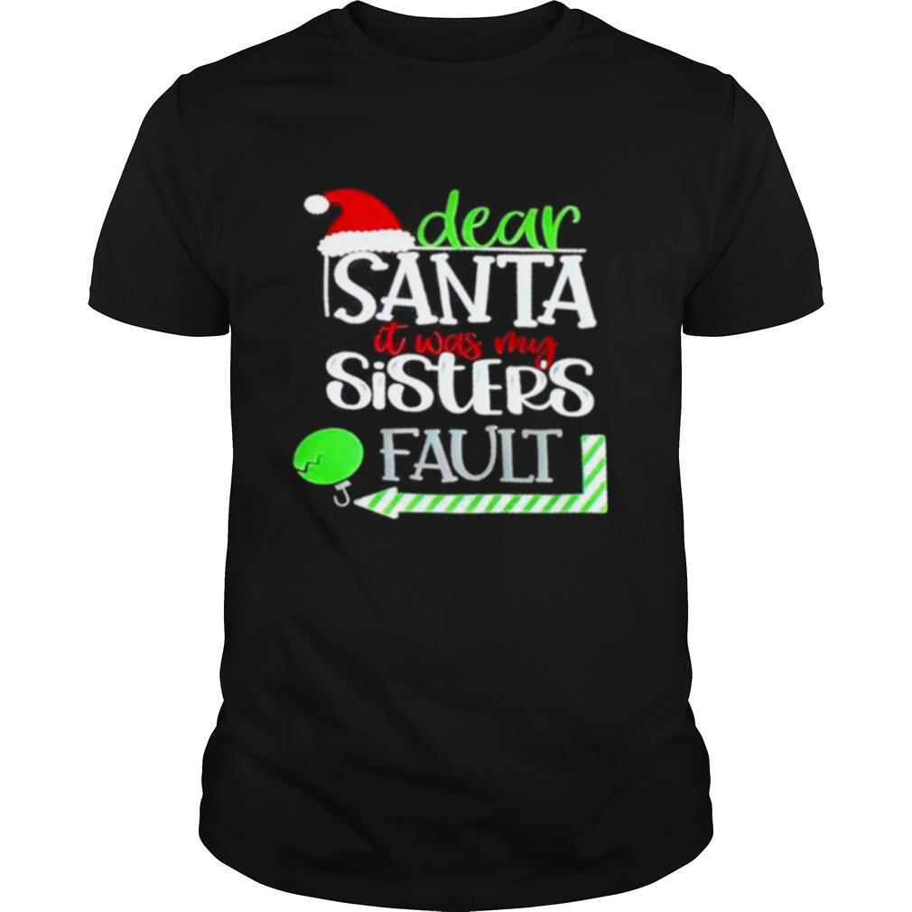 Dear santa it was my sisters fault merry christmas shirt