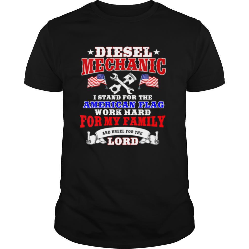 Diesel Mechanic I Stand For The American Flag Work Hard And Kneel For The Lord shirt
