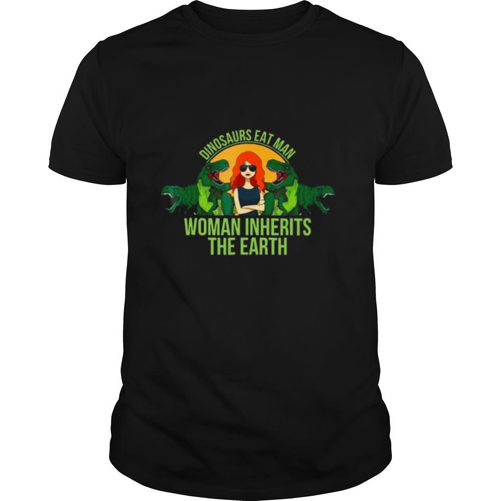 Dinosaurs Eat Man Woman Inherits The Earth shirt