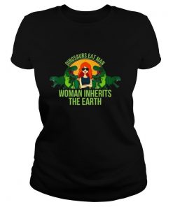Dinosaurs Eat Man Woman Inherits The Earth shirt
