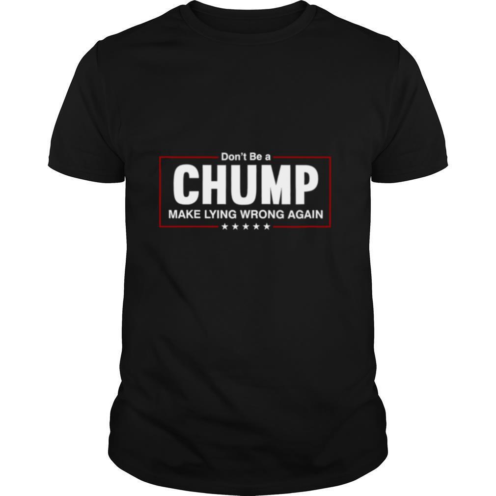 Don't Be A Chump Make Lying Wrong Again Stars Election shirt