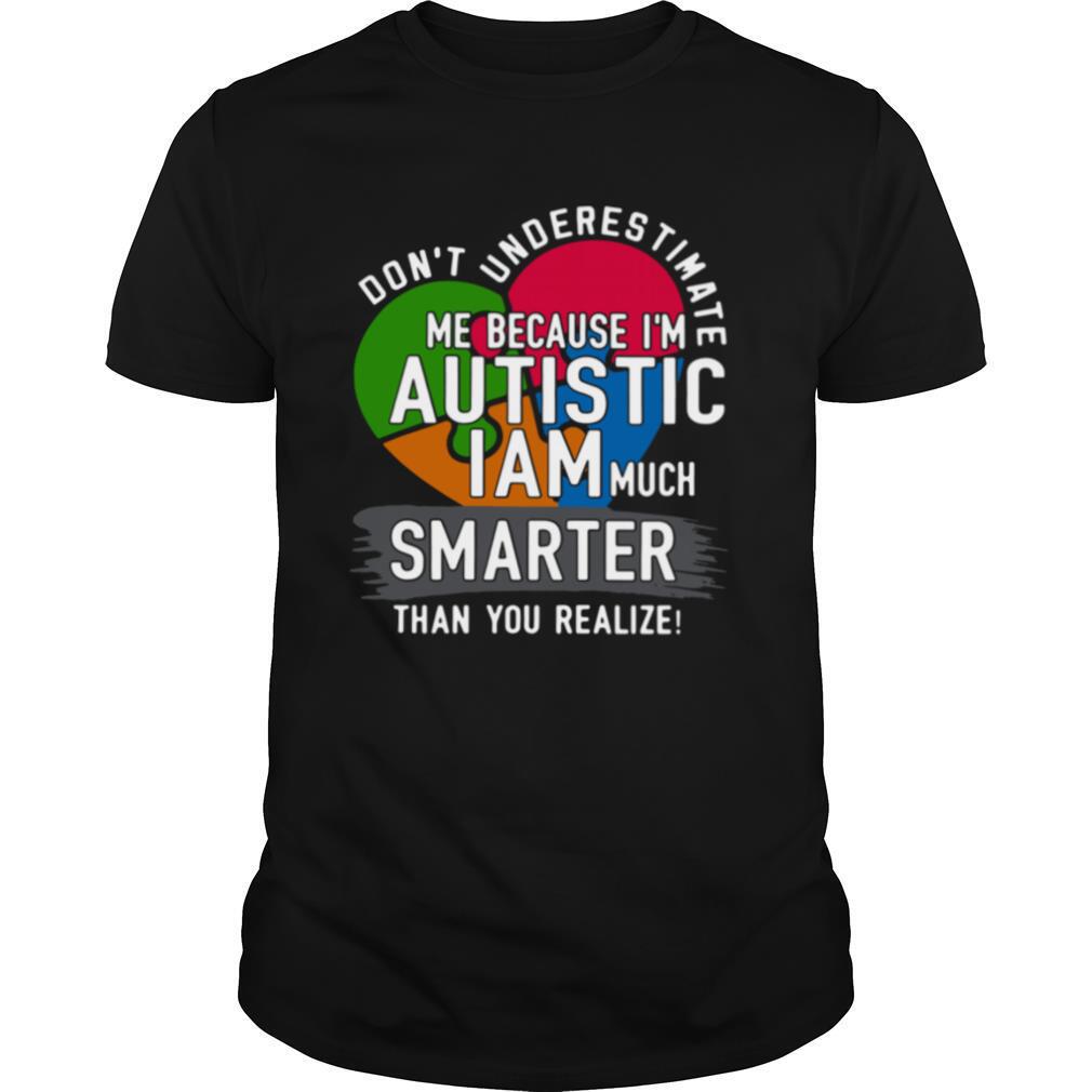 Don't Underestimate Me Because I'm Autistic I Am Much Smarter Than You Realize shirt
