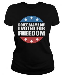 Don’t Blame Me I Voted For Freedom Republican Pro Trump Election shirt