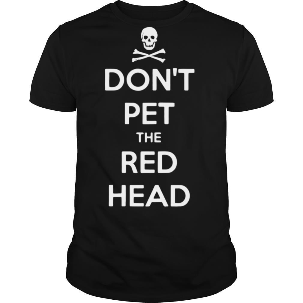Don’t Pet The Red Head shirt