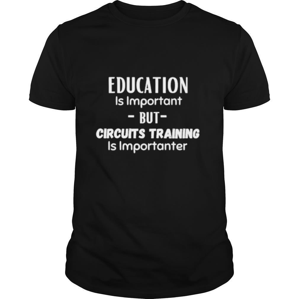 Education Is Important But Circuits Training Is Importanter shirt