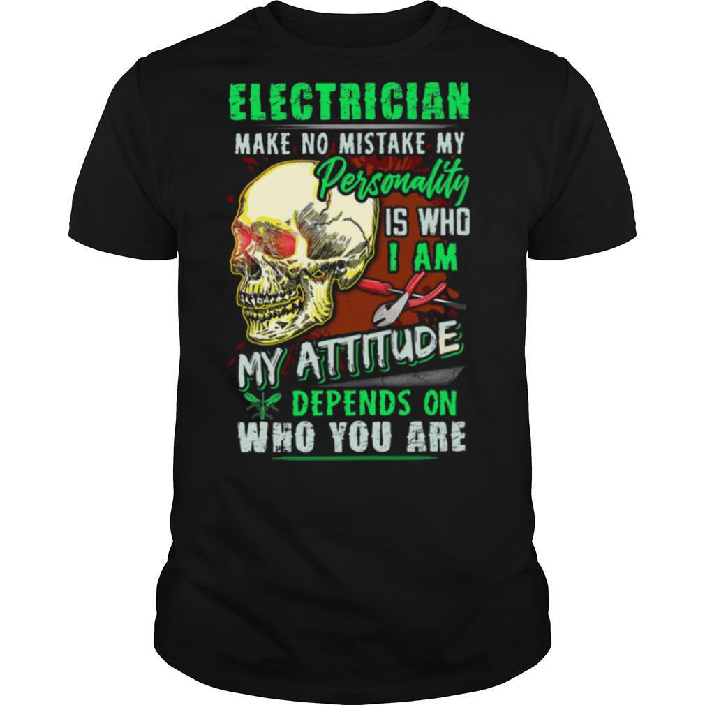 Electrician Make No Mistake My Personality Is Who I Am My Attitude shirt