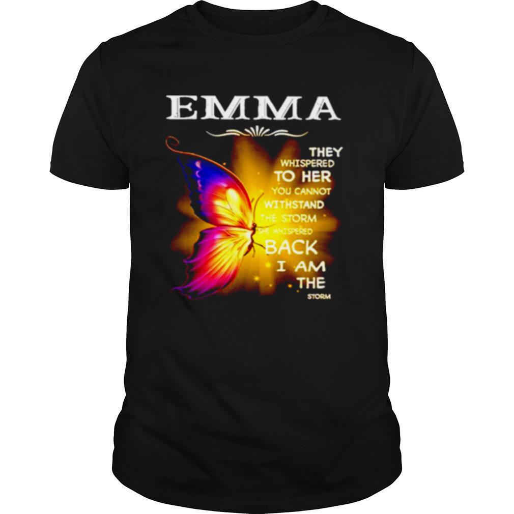 Emma They Whispered To Her You Cannot Withstand The Storm She Whispered Back I Am The Storm shirt