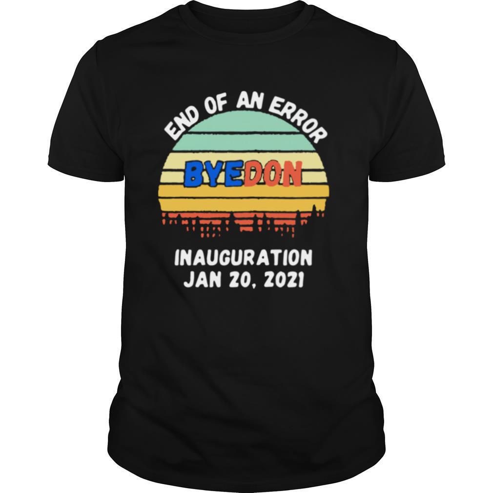 End of an Error ByeDon Inauguration Jan 20 2021 Vintage shirt