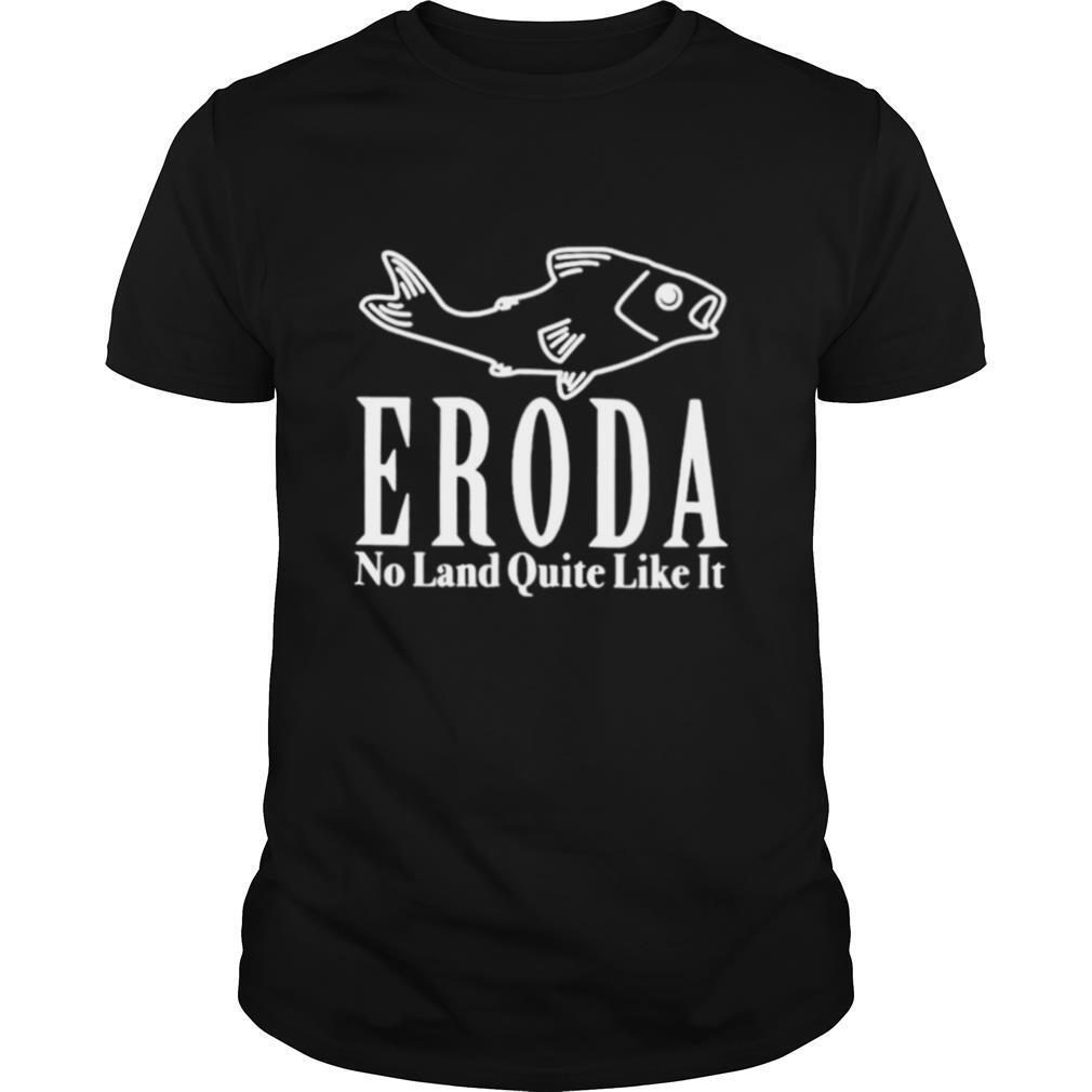 Eroda no land quite like it shirt