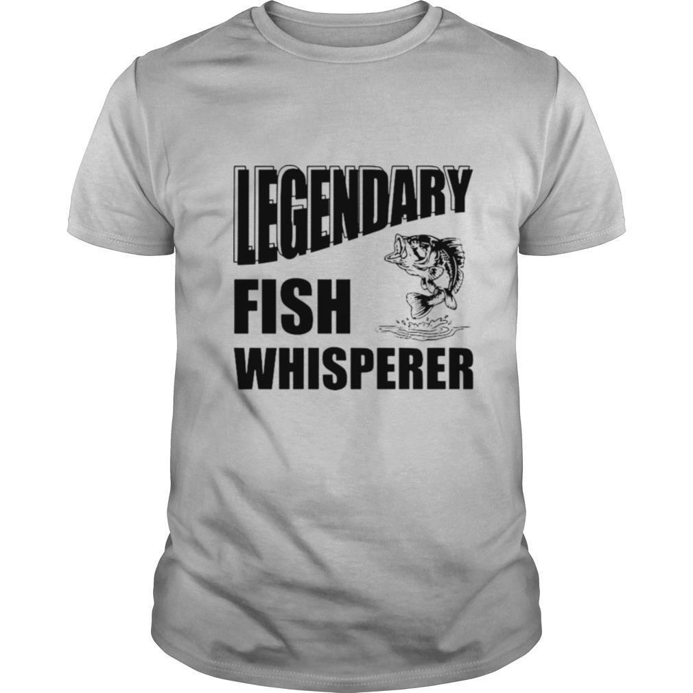 Fisherman Gift Legendary Fish Whisperer shirt