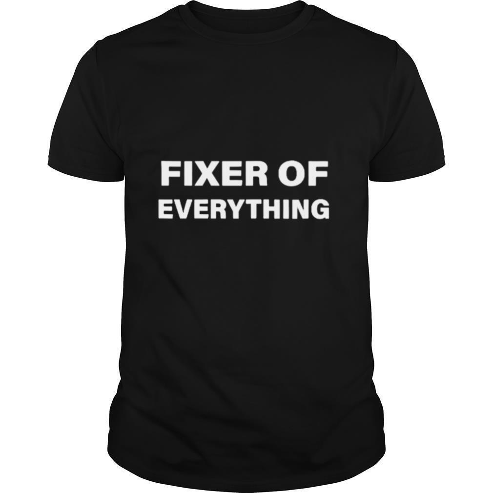 Fixer of everything shirt