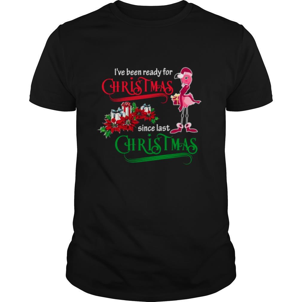 Flamingo Santa I’ve Been Ready For Christmas Since Last Christmas Gift shirt