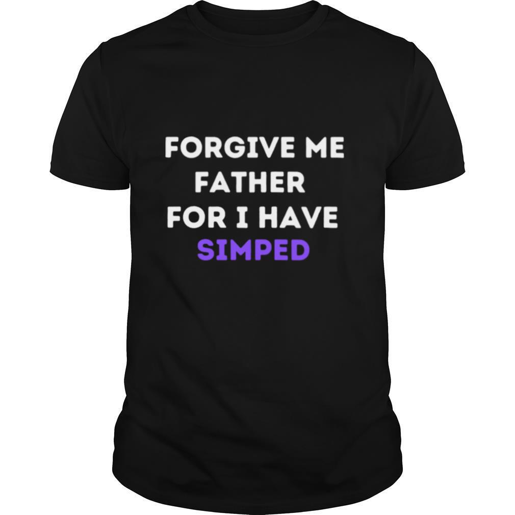Forgive Me Father For I Have Simped Simp Nation shirt