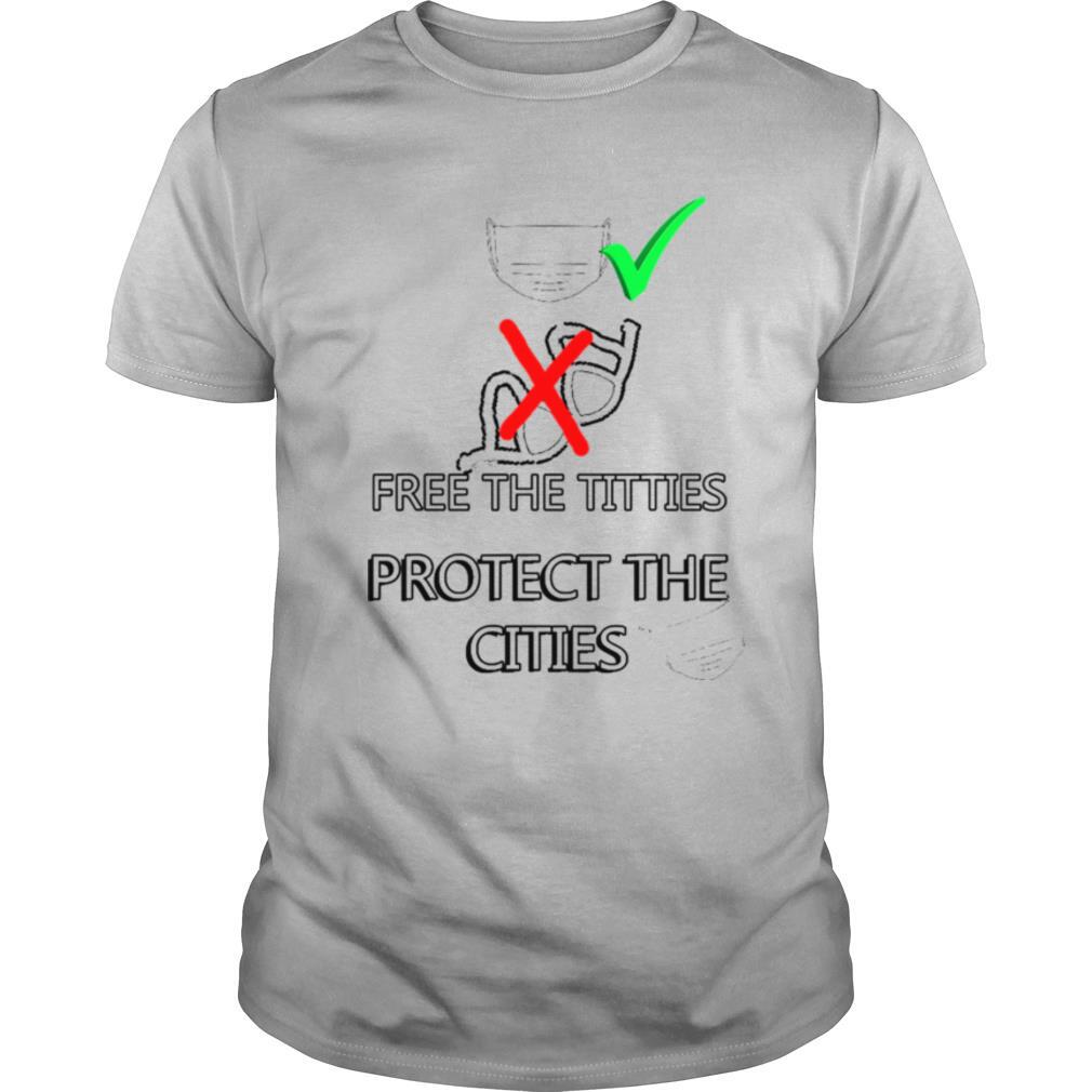 Free The Titties Protect The Cities 2020 Quote Wear The Masks Not The Bras Adult Humor shirt
