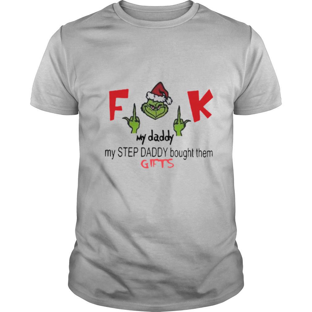 Funny Fuck my daddy my step daddy bought them gifts Grinch shirt