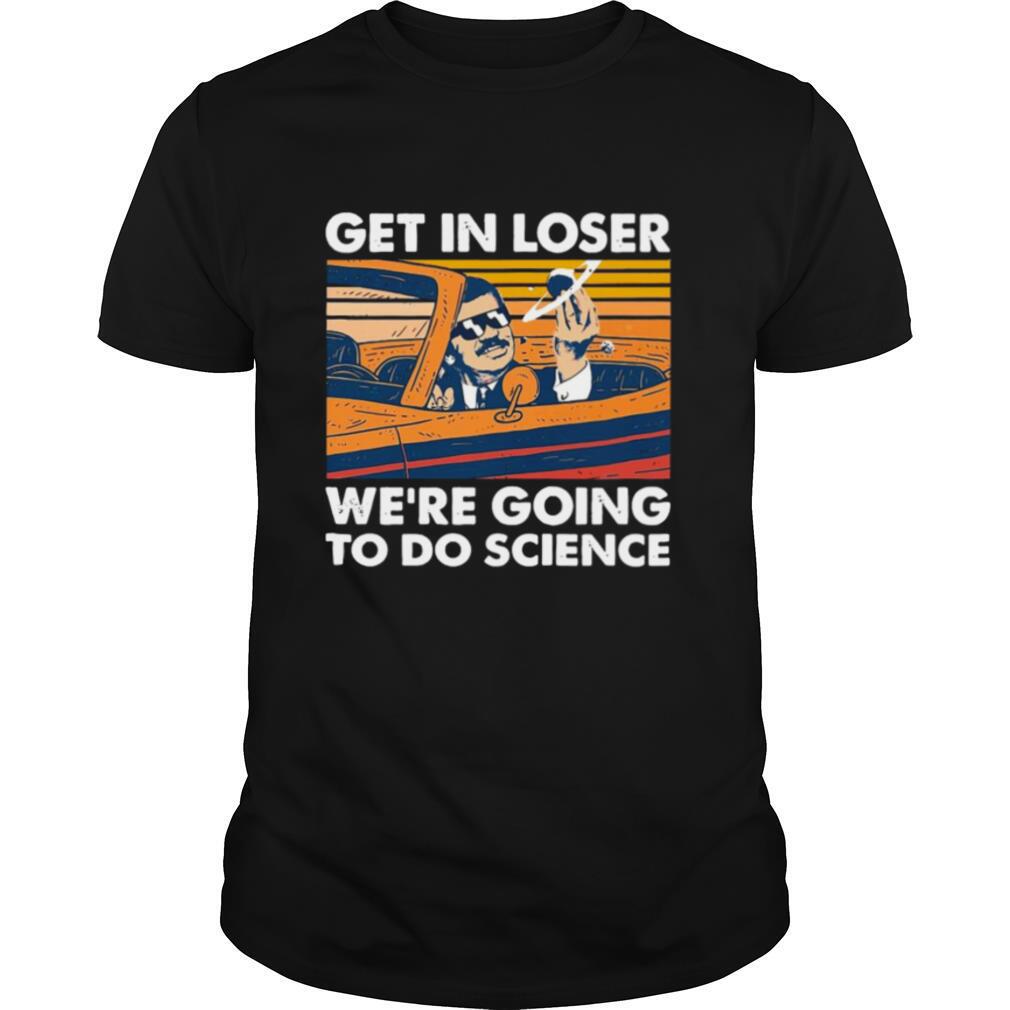 Get In Loser We’re Going To Do Science Vintage Retro shirt