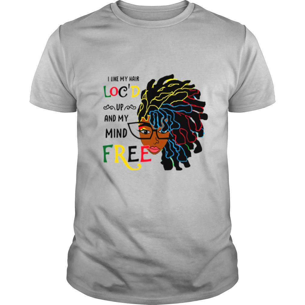 Girl I like my hair locd up and my mind free shirt