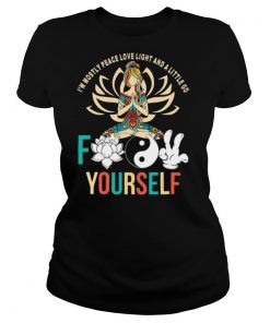 Girl Yoga I'm Mostly Peace Love Light And Little Go Fuck Yourself shirt