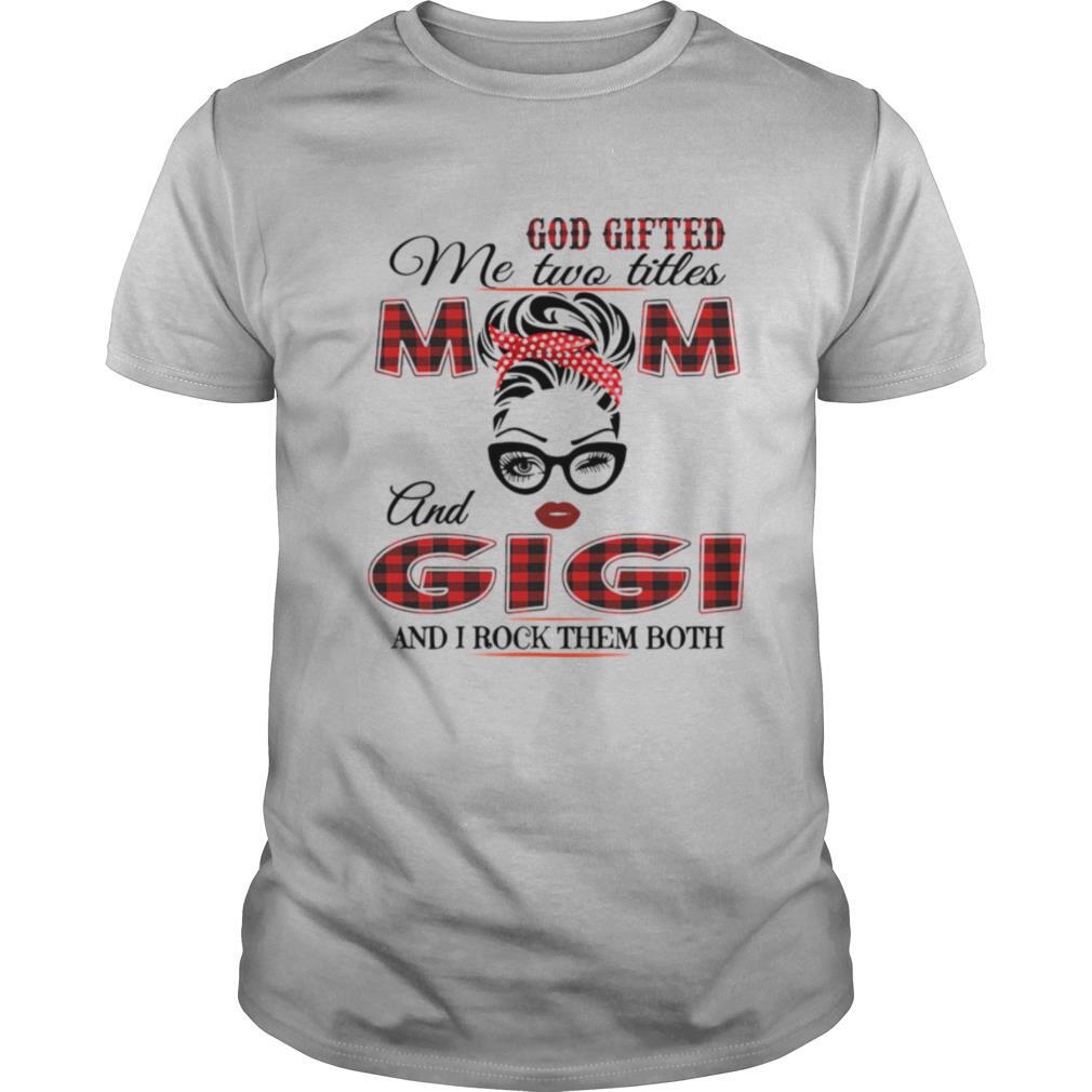 God Gifted Me Two Titles Mom And Gigi And I Rock Them Both shirt