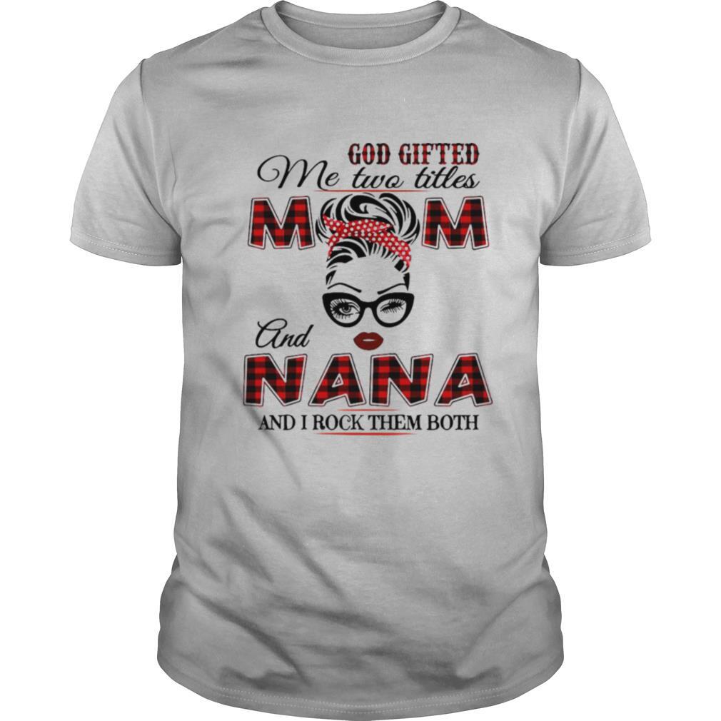 God Gifted Me Two Titles Mom And Nana And I Rock Them Both shirt