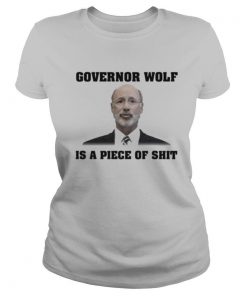 Governor wolf is a piece of shit shirt