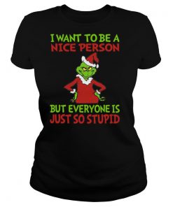 Grinch I Want To Be A Nice Person But Everyone Is Just So Stupid shirt