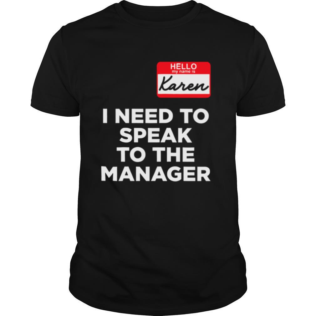 Hello My Name Is Karen And I Need To Speak To The Manger shirt