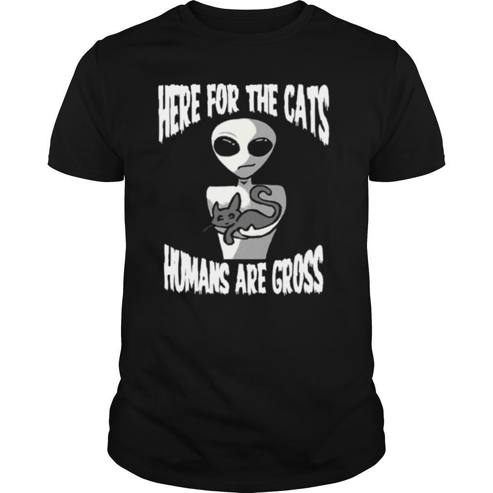 Here For The Cats Humans Are Gross shirt