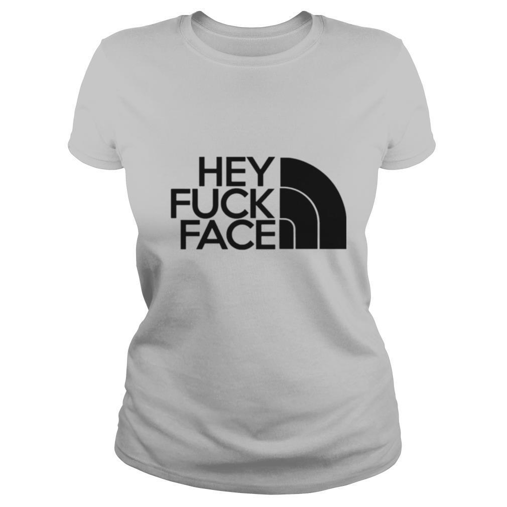 Hey fuck face the north face shirt