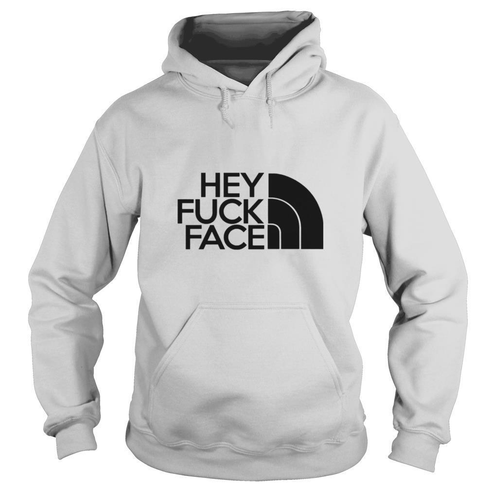 Hey fuck face the north face shirt