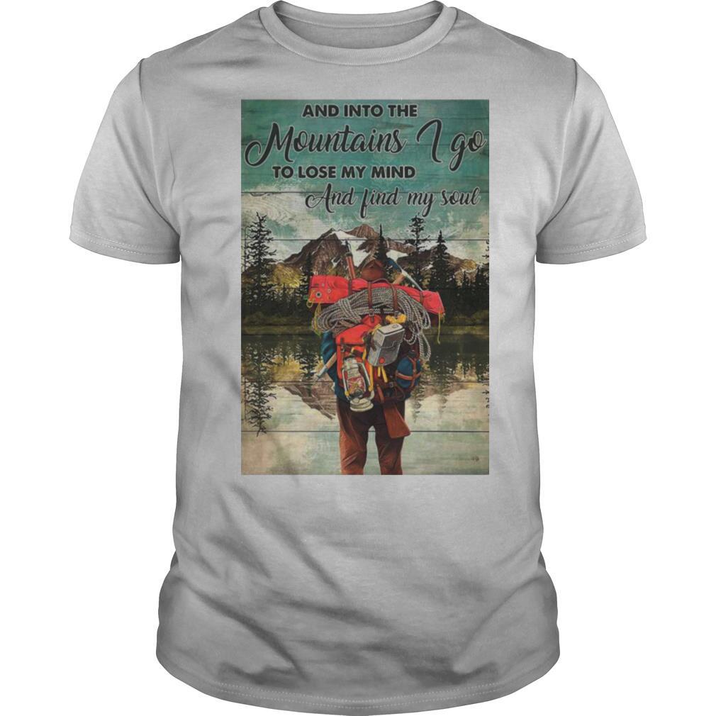 Hiking Into The Mountains And Into The mountains I Go To Lose My Mind And Find My Soul shirt