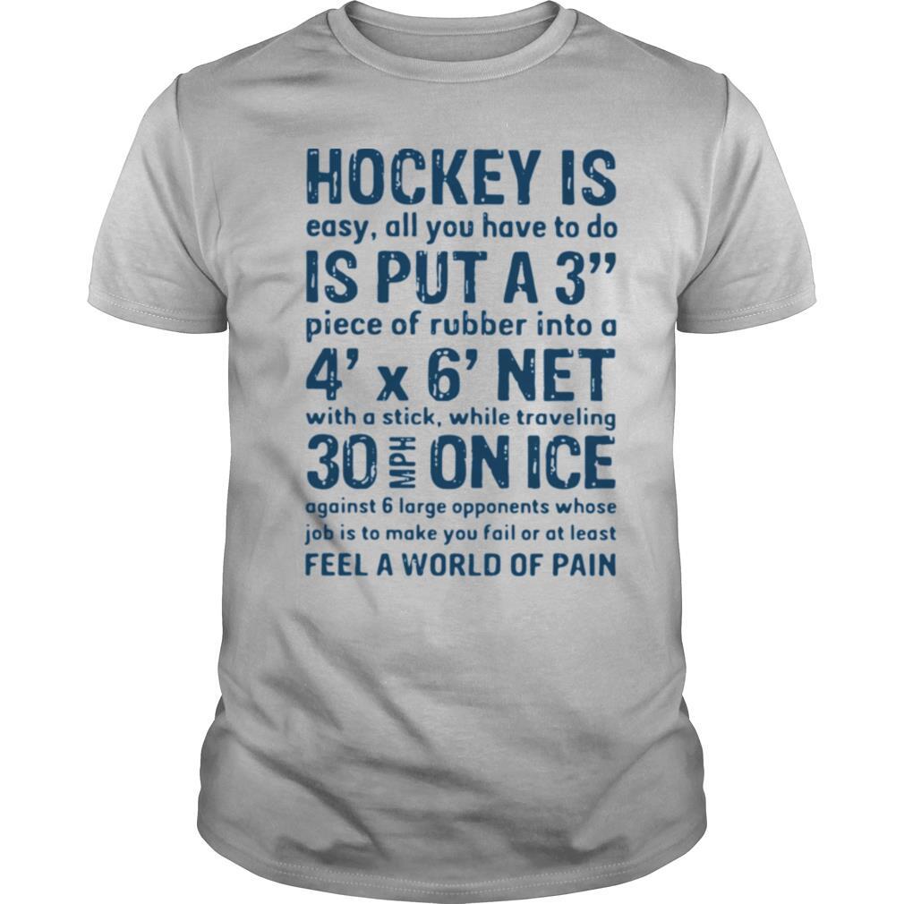 Hockey Is Easy All You Have To Do Is Put A3 Piece Of Rubber Into A 4 X 6 Net shirt