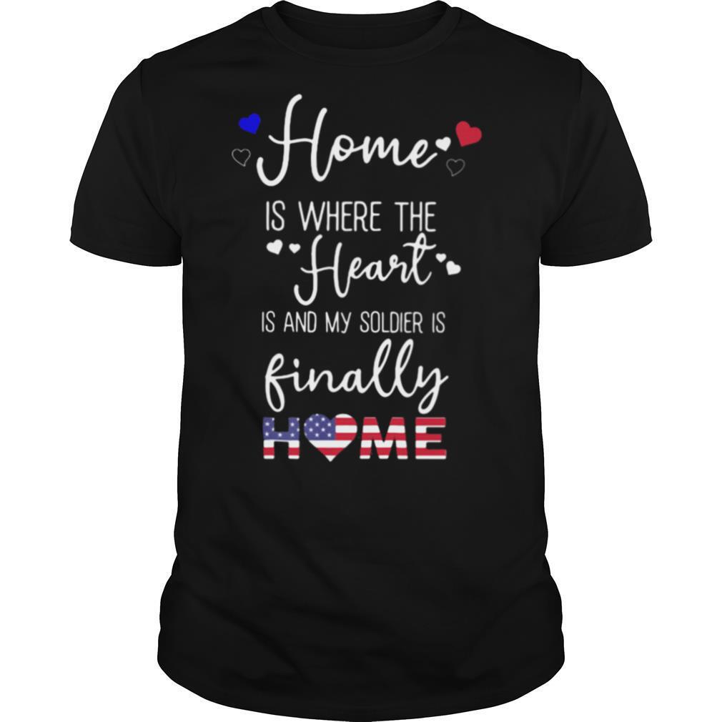 Home Is Where The Heart Is And My Soldier Is Finally Home American Flag shirt