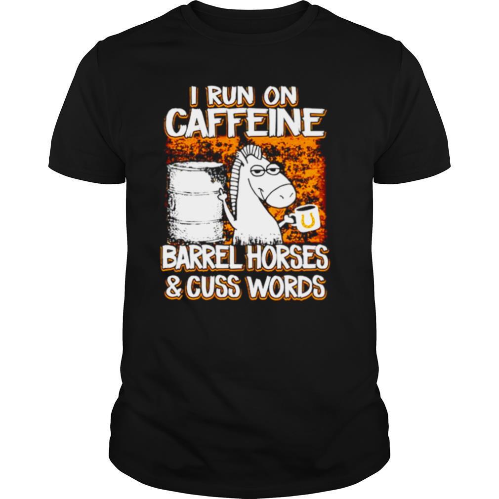 Horse I Run On Caffeine Barrel Horses And Cuss Words shirt