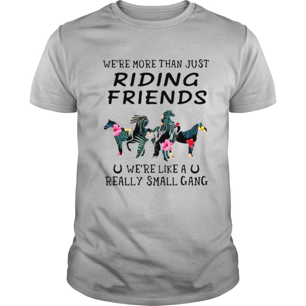 Horses We’re More Than Just Riding Friends We’re Like A Really Small Gang shirt