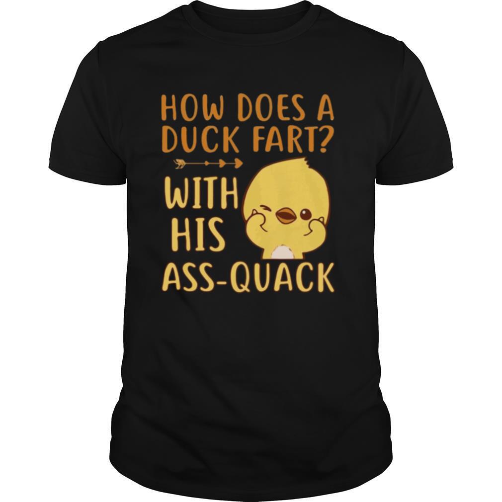 How Does A Duck Fart With His Ass Quack shirt