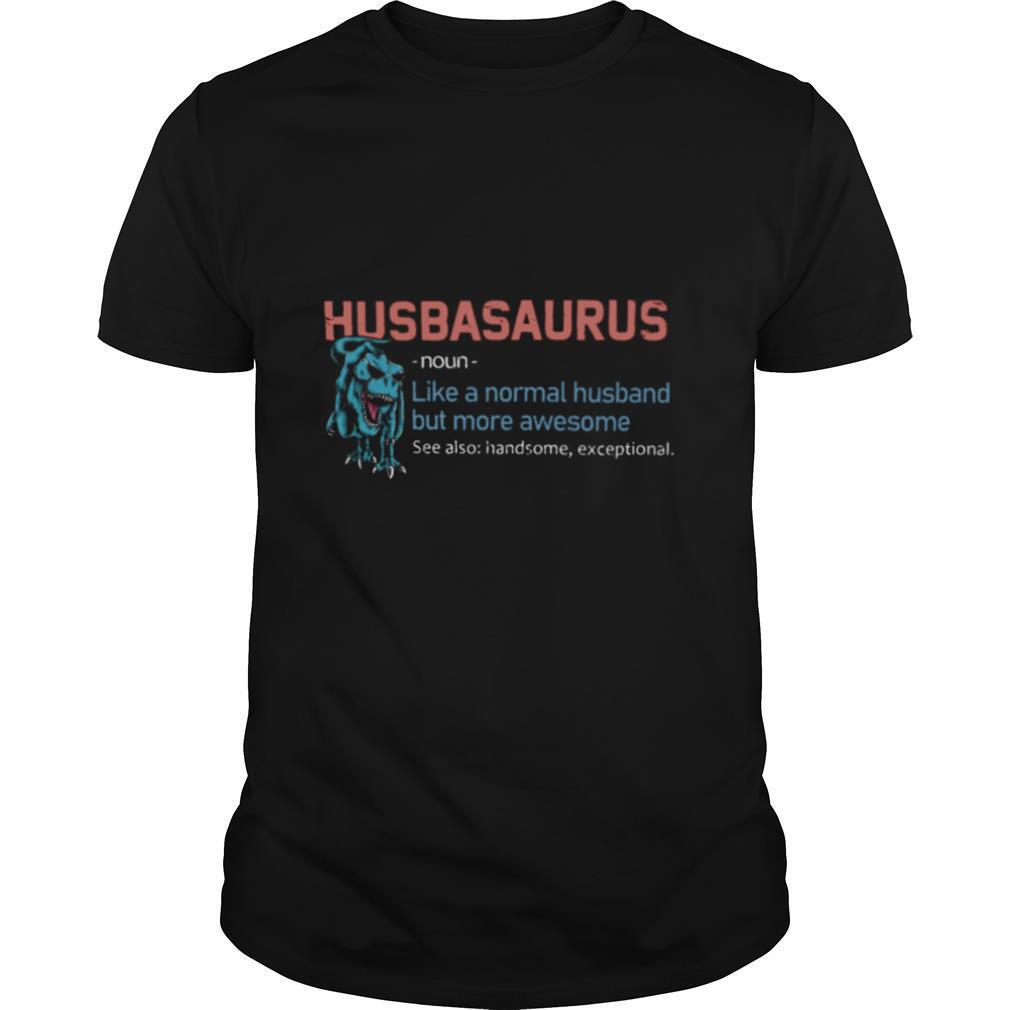Husbansaurus Like A Nomal Husband But More Awesome shirt