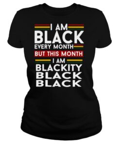 I Am Black Every Month But This Month I Am Blackity Black Black shirt