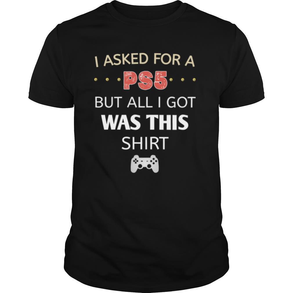 I Asked For The Ps5 But All I Got Was This Playstation Gamers shirt