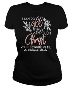 I Can Do All Things Through Christ Who Strengthens Me shirt