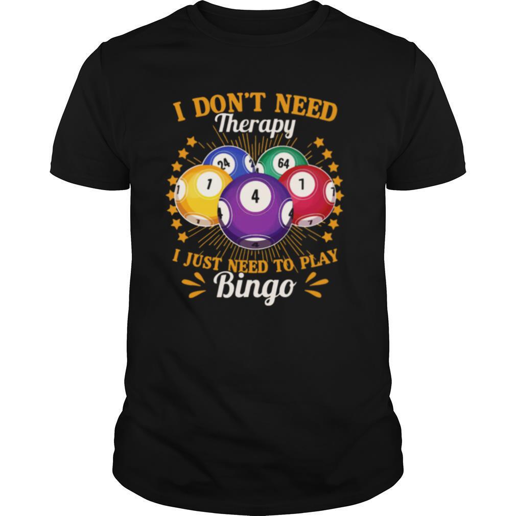 I Dont Need Therapy I Just Need To Play Bingo shirt
