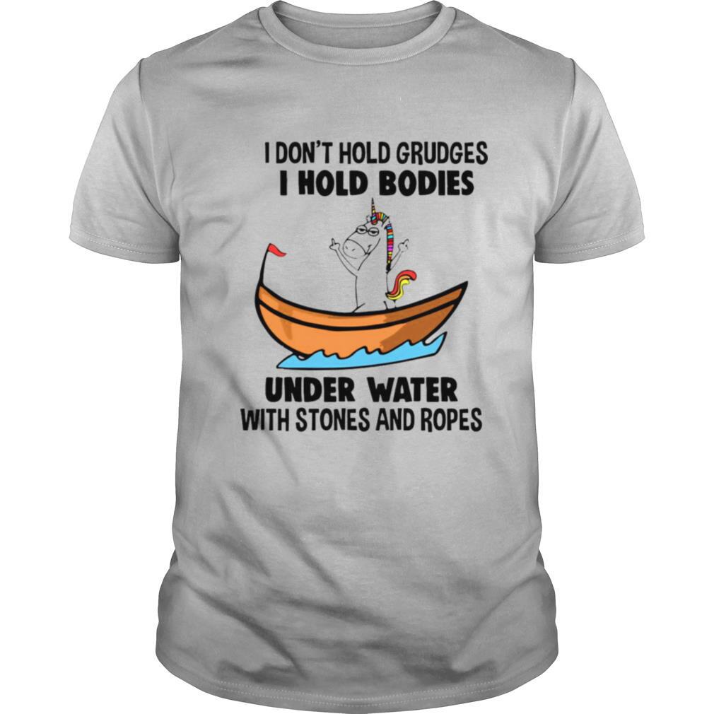 I Don’t Hold Grudges I Hold Bodies Under Water With Stones And Ropes Unicorn shirt