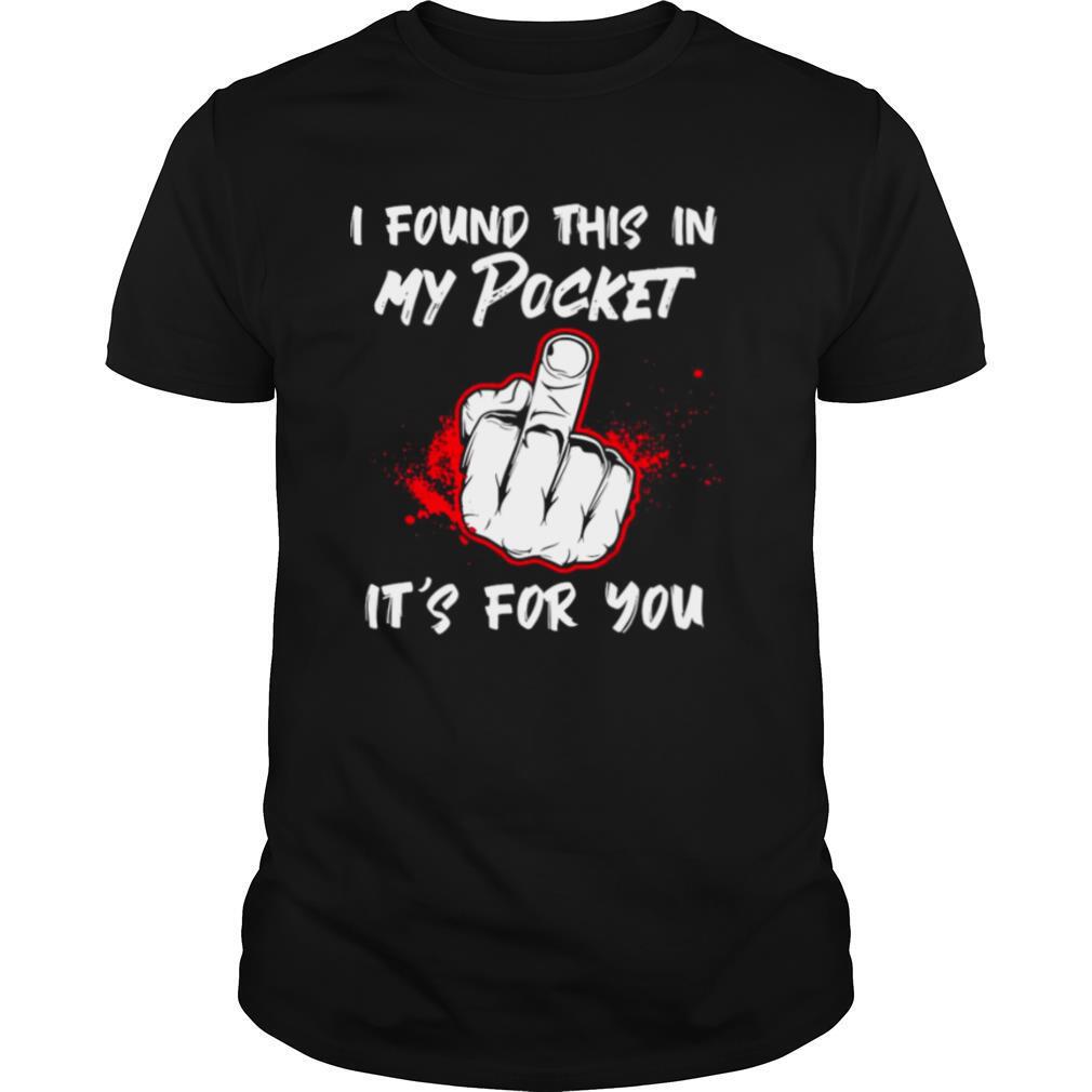 I Found This In My Pocket It’s For You Finger shirt
