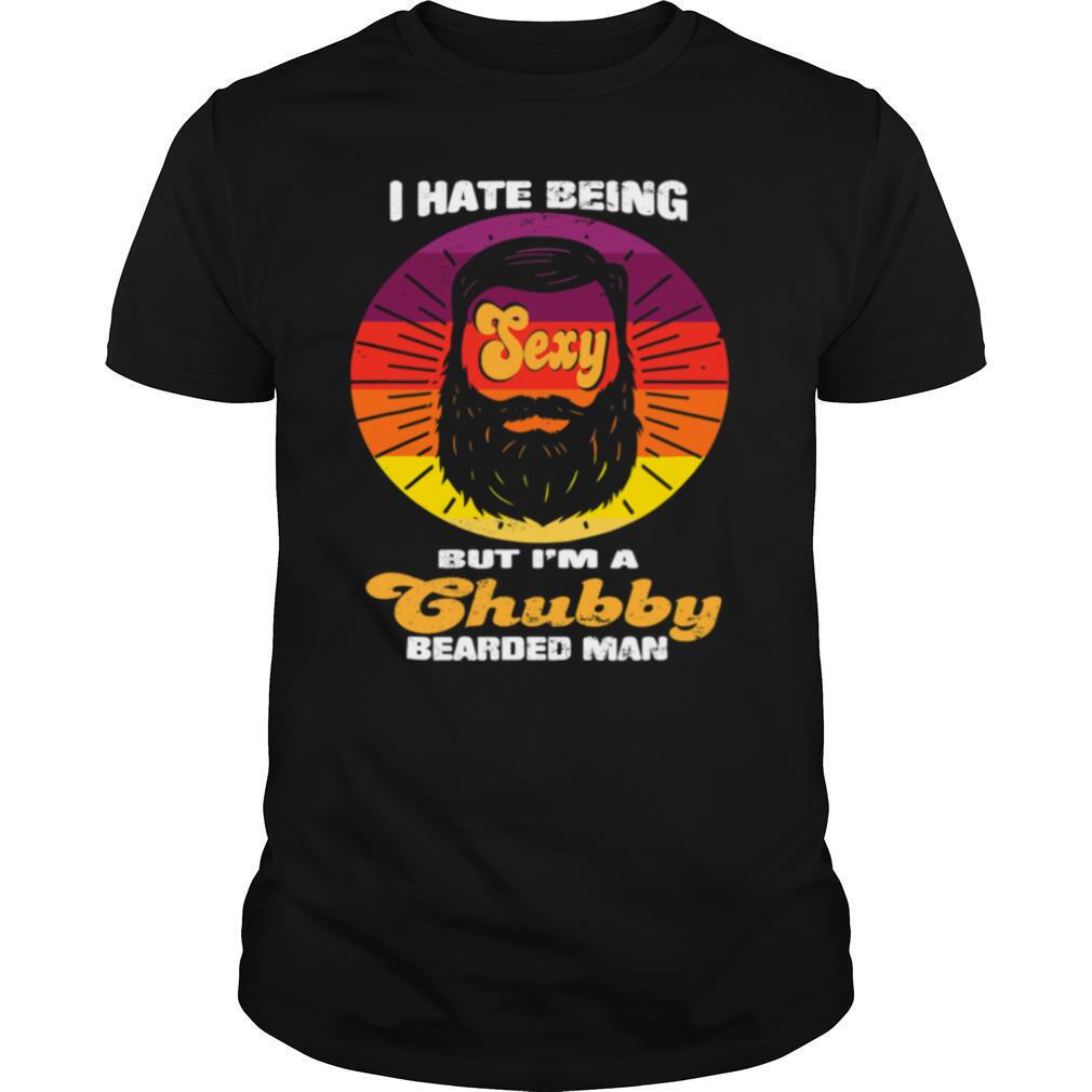 I Hate Being Sexy But I’m A Chubby Bearded Man Vintage shirt