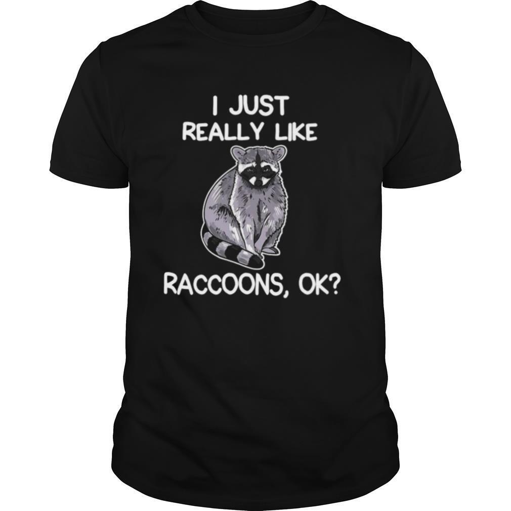 I Just Really Like Raccoons Ok Lover Gift Raccoon Love shirt