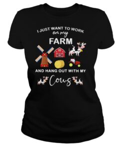 I Just Want To Work On My Farm And Hang Out With My Cows shirt