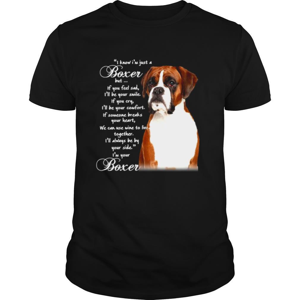 I Know I’m Just A Bull Boxer But If You Feel Sad shirt