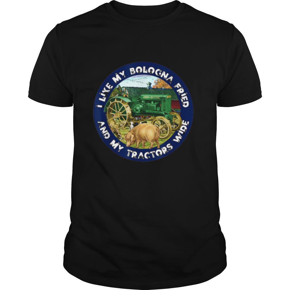 I Like My Bologna Fried and My Tractors Wide Farm shirt